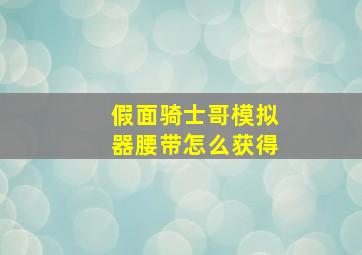 假面骑士哥模拟器腰带怎么获得