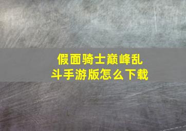 假面骑士巅峰乱斗手游版怎么下载