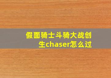 假面骑士斗骑大战创生chaser怎么过