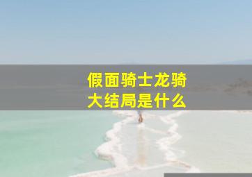 假面骑士龙骑大结局是什么