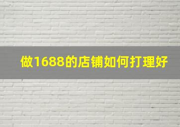 做1688的店铺如何打理好