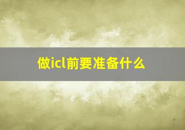 做icl前要准备什么