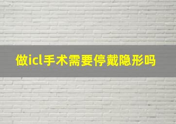 做icl手术需要停戴隐形吗