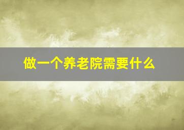 做一个养老院需要什么