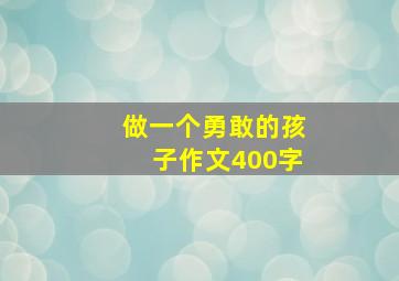 做一个勇敢的孩子作文400字