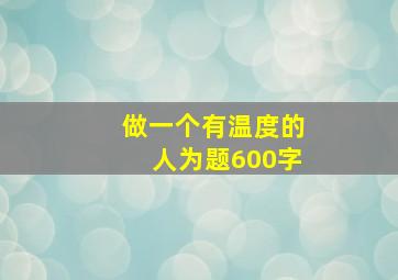 做一个有温度的人为题600字