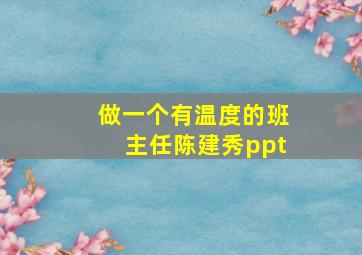 做一个有温度的班主任陈建秀ppt