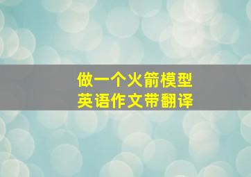 做一个火箭模型英语作文带翻译