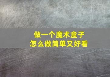 做一个魔术盒子怎么做简单又好看