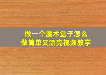 做一个魔术盒子怎么做简单又漂亮视频教学