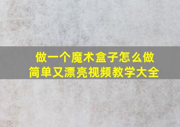 做一个魔术盒子怎么做简单又漂亮视频教学大全