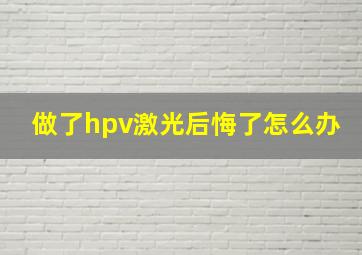 做了hpv激光后悔了怎么办