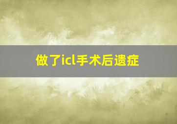 做了icl手术后遗症