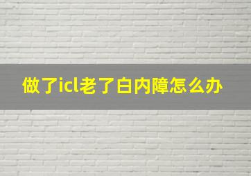 做了icl老了白内障怎么办