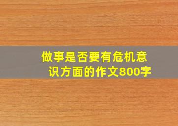 做事是否要有危机意识方面的作文800字