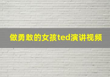 做勇敢的女孩ted演讲视频