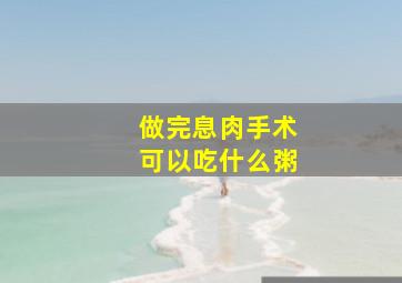 做完息肉手术可以吃什么粥