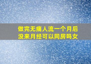 做完无痛人流一个月后没来月经可以同房吗女