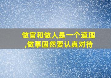 做官和做人是一个道理,做事固然要认真对待