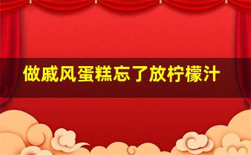 做戚风蛋糕忘了放柠檬汁