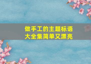 做手工的主题标语大全集简单又漂亮