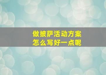 做披萨活动方案怎么写好一点呢