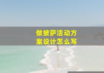 做披萨活动方案设计怎么写