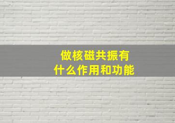 做核磁共振有什么作用和功能