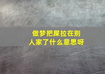 做梦把屎拉在别人家了什么意思呀