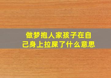 做梦抱人家孩子在自己身上拉屎了什么意思