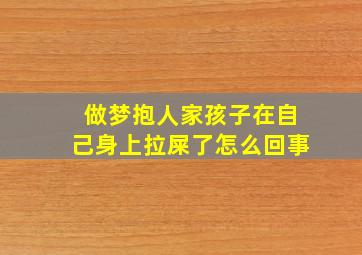 做梦抱人家孩子在自己身上拉屎了怎么回事