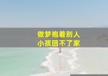 做梦抱着别人小孩回不了家