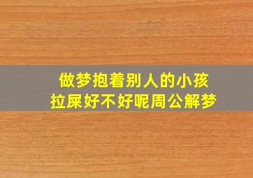 做梦抱着别人的小孩拉屎好不好呢周公解梦