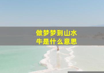 做梦梦到山水牛是什么意思