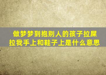 做梦梦到抱别人的孩子拉屎拉我手上和鞋子上是什么意思