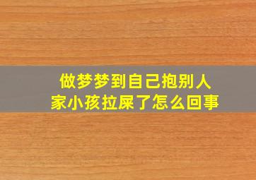 做梦梦到自己抱别人家小孩拉屎了怎么回事