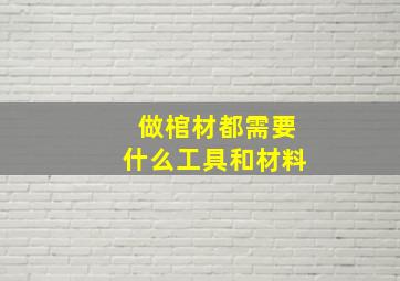 做棺材都需要什么工具和材料