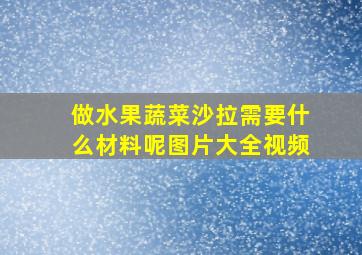 做水果蔬菜沙拉需要什么材料呢图片大全视频