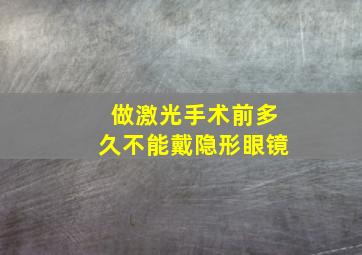 做激光手术前多久不能戴隐形眼镜