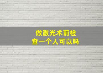 做激光术前检查一个人可以吗