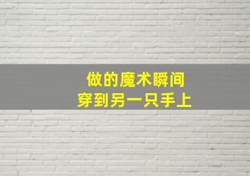 做的魔术瞬间穿到另一只手上