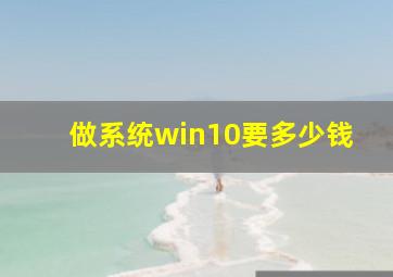 做系统win10要多少钱