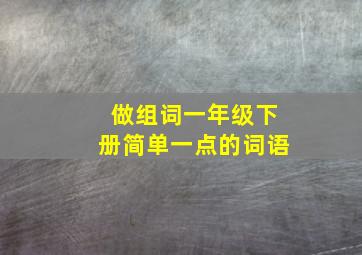 做组词一年级下册简单一点的词语