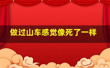 做过山车感觉像死了一样