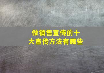 做销售宣传的十大宣传方法有哪些