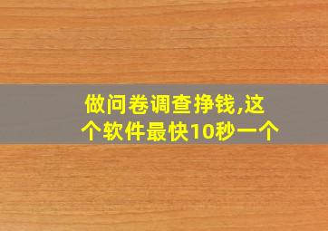 做问卷调查挣钱,这个软件最快10秒一个