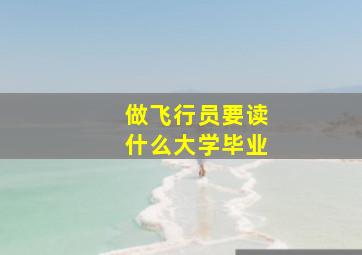 做飞行员要读什么大学毕业