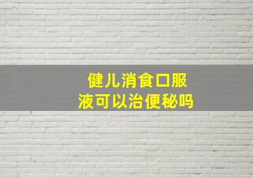 健儿消食口服液可以治便秘吗