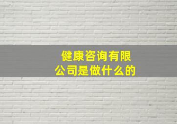 健康咨询有限公司是做什么的