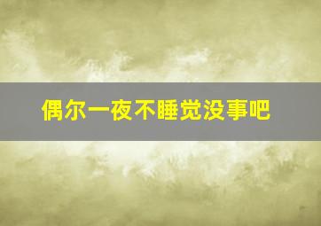 偶尔一夜不睡觉没事吧